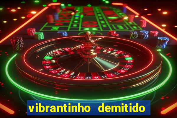 vibrantinho demitido do alterosa esporte